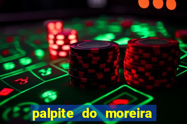 palpite do moreira de hoje